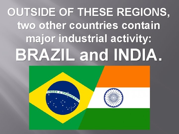 OUTSIDE OF THESE REGIONS, two other countries contain major industrial activity: BRAZIL and INDIA.