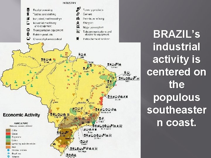 BRAZIL’s industrial activity is centered on the populous southeaster n coast. 