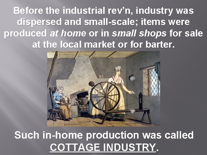 Before the industrial rev’n, industry was dispersed and small-scale; items were produced at home