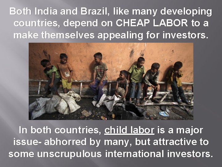 Both India and Brazil, like many developing countries, depend on CHEAP LABOR to a