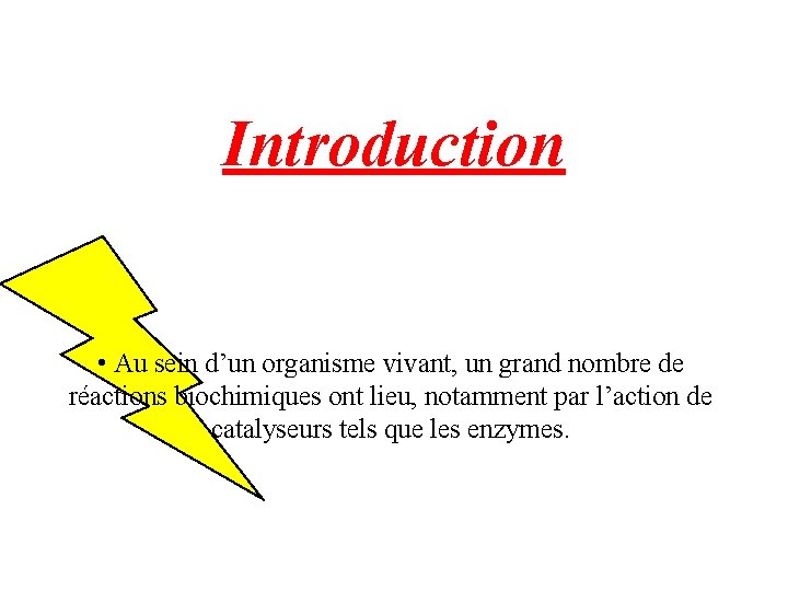 Introduction • Au sein d’un organisme vivant, un grand nombre de réactions biochimiques ont