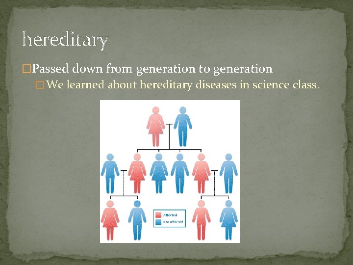 hereditary �Passed down from generation to generation � We learned about hereditary diseases in