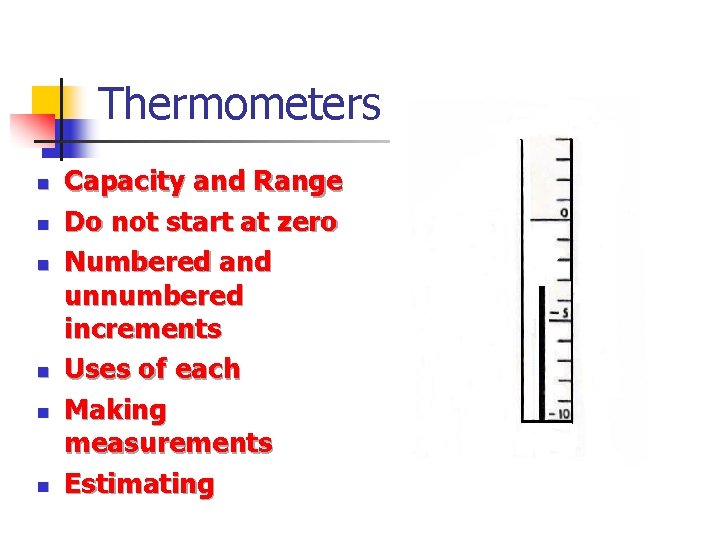 Thermometers n n n Capacity and Range Do not start at zero Numbered and