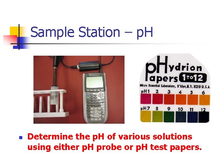 Sample Station – p. H n Determine the p. H of various solutions using