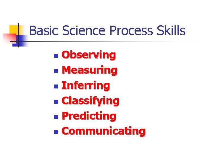 Basic Science Process Skills Observing n Measuring n Inferring n Classifying n Predicting n