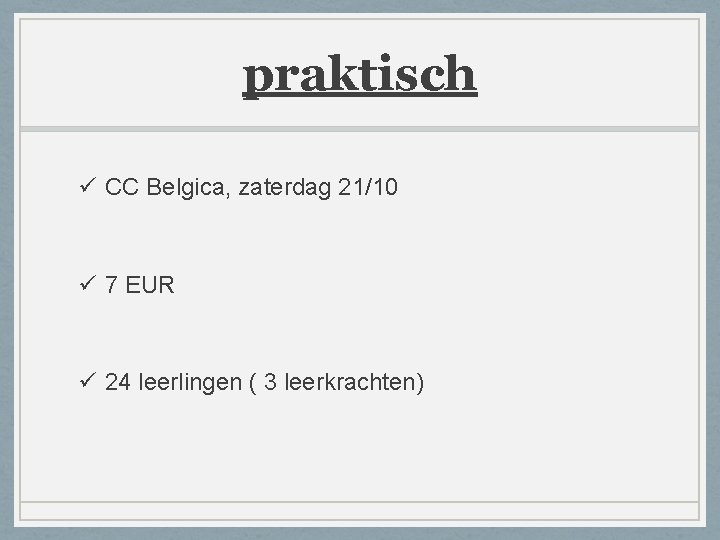 praktisch ü CC Belgica, zaterdag 21/10 ü 7 EUR ü 24 leerlingen ( 3