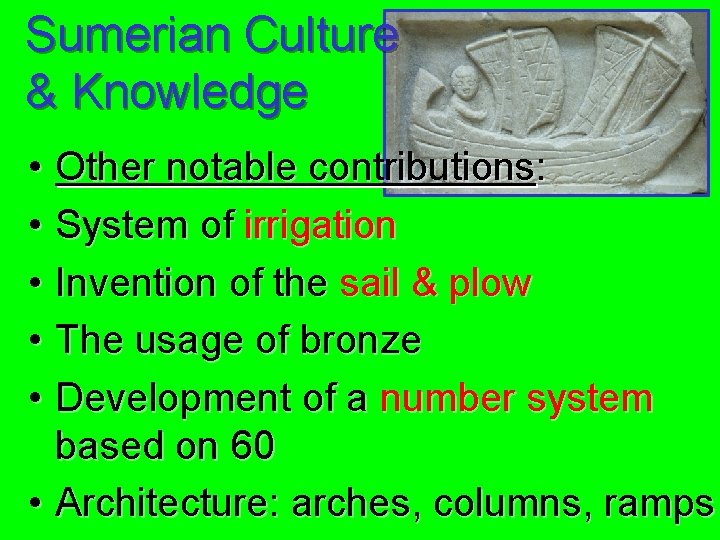Sumerian Culture & Knowledge • Other notable contributions: • System of irrigation • Invention