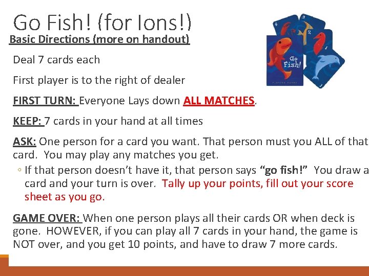 Go Fish! (for Ions!) Basic Directions (more on handout) Deal 7 cards each First