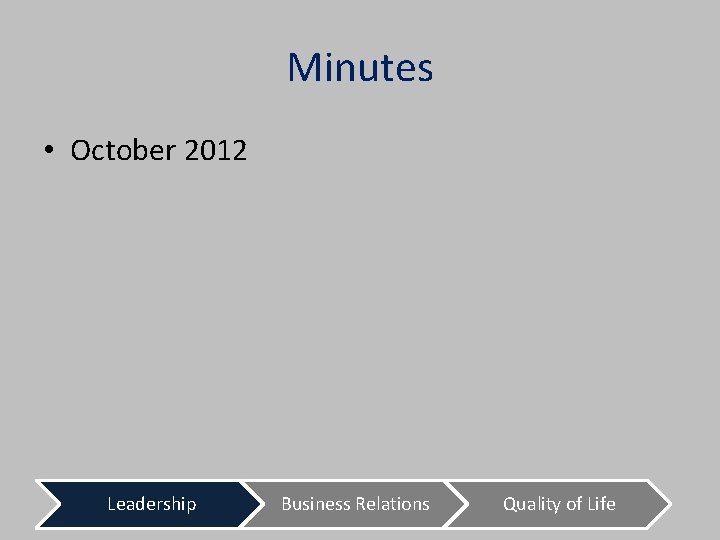 Minutes • October 2012 Leadership Business Relations Quality of Life 