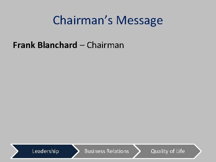 Chairman’s Message Frank Blanchard – Chairman Leadership Business Relations Quality of Life 