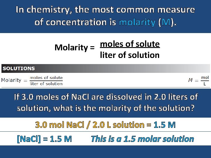In chemistry, the most common measure of concentration is molarity (M). Molarity = moles