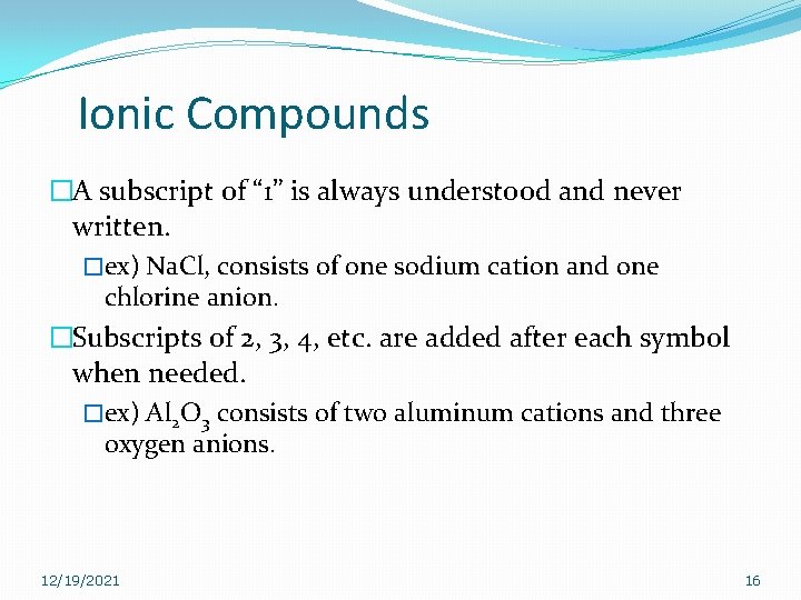 Ionic Compounds �A subscript of “ 1” is always understood and never written. �ex) Ionic Compounds �A subscript of “ 1” is always understood and never written. �ex)
