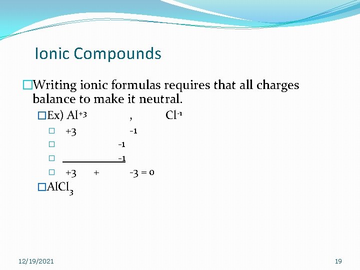 Ionic Compounds �Writing ionic formulas requires that all charges balance to make it neutral. Ionic Compounds �Writing ionic formulas requires that all charges balance to make it neutral.