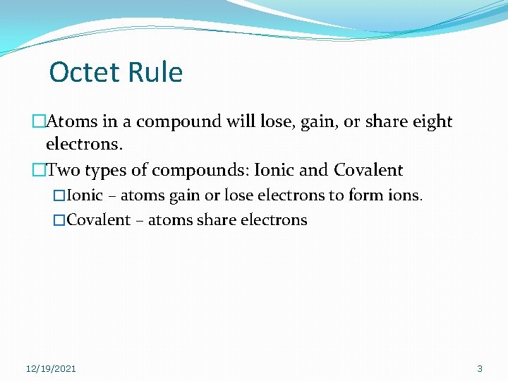 Octet Rule �Atoms in a compound will lose, gain, or share eight electrons. �Two Octet Rule �Atoms in a compound will lose, gain, or share eight electrons. �Two