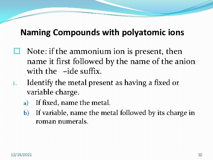 Naming Compounds with polyatomic ions � Note: if the ammonium ion is present, then Naming Compounds with polyatomic ions � Note: if the ammonium ion is present, then