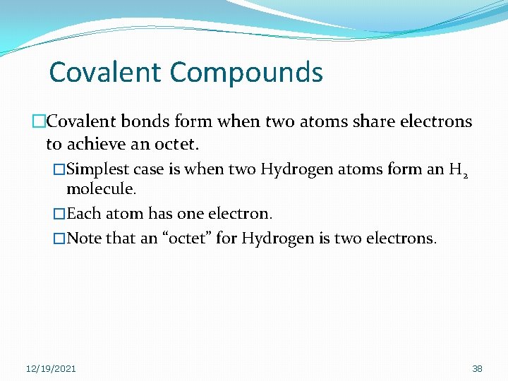 Covalent Compounds �Covalent bonds form when two atoms share electrons to achieve an octet. Covalent Compounds �Covalent bonds form when two atoms share electrons to achieve an octet.