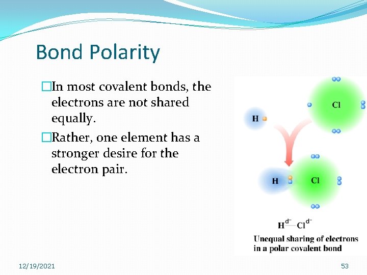 Bond Polarity �In most covalent bonds, the electrons are not shared equally. �Rather, one Bond Polarity �In most covalent bonds, the electrons are not shared equally. �Rather, one
