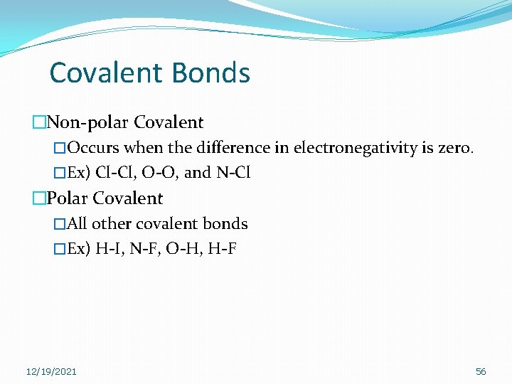 Covalent Bonds �Non-polar Covalent �Occurs when the difference in electronegativity is zero. �Ex) Cl-Cl, Covalent Bonds �Non-polar Covalent �Occurs when the difference in electronegativity is zero. �Ex) Cl-Cl,