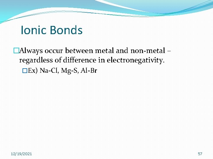 Ionic Bonds �Always occur between metal and non-metal – regardless of difference in electronegativity. Ionic Bonds �Always occur between metal and non-metal – regardless of difference in electronegativity.