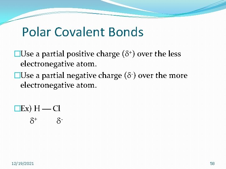 Polar Covalent Bonds �Use a partial positive charge (d+) over the less electronegative atom. Polar Covalent Bonds �Use a partial positive charge (d+) over the less electronegative atom.