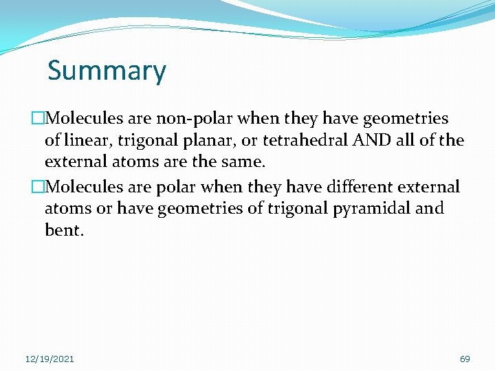 Summary �Molecules are non-polar when they have geometries of linear, trigonal planar, or tetrahedral Summary �Molecules are non-polar when they have geometries of linear, trigonal planar, or tetrahedral