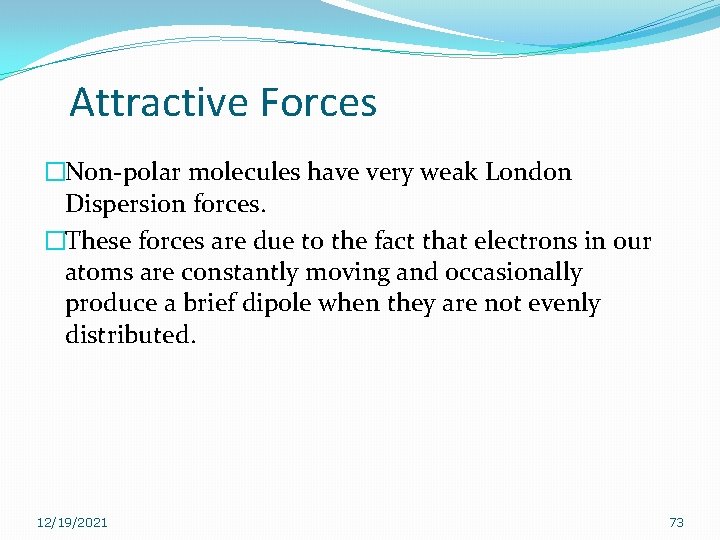 Attractive Forces �Non-polar molecules have very weak London Dispersion forces. �These forces are due Attractive Forces �Non-polar molecules have very weak London Dispersion forces. �These forces are due