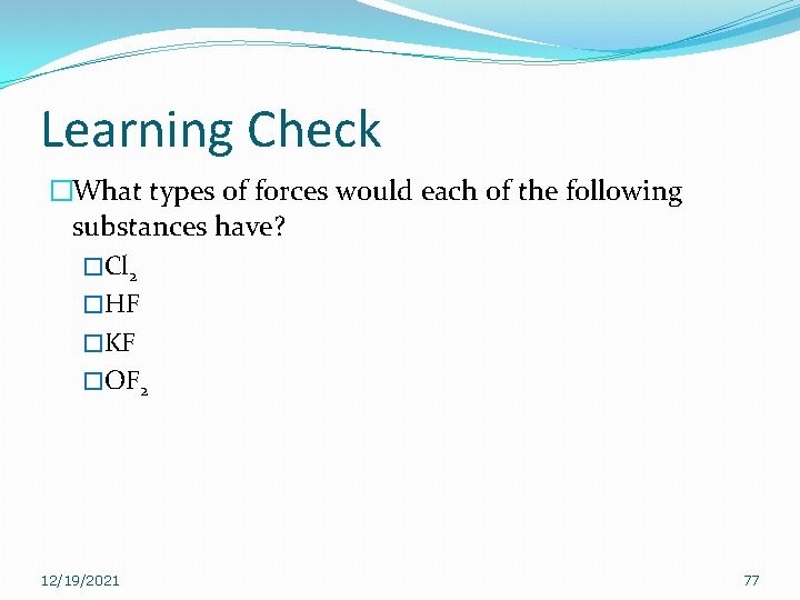 Learning Check �What types of forces would each of the following substances have? �Cl Learning Check �What types of forces would each of the following substances have? �Cl