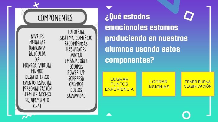 ¿Qué estados emocionales estamos produciendo en nuestros alumnos usando estos componentes? LOGRAR PUNTOS EXPERIENCIA