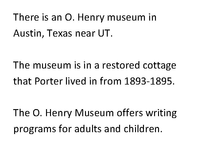 There is an O. Henry museum in Austin, Texas near UT. The museum is