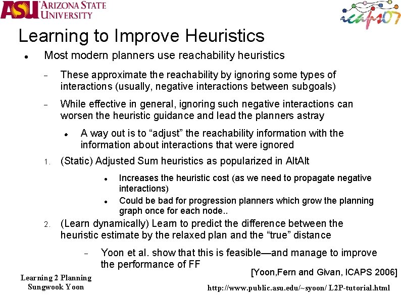 Learning to Improve Heuristics Most modern planners use reachability heuristics These approximate the reachability