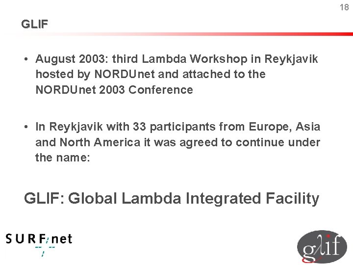 18 GLIF • August 2003: third Lambda Workshop in Reykjavik hosted by NORDUnet and