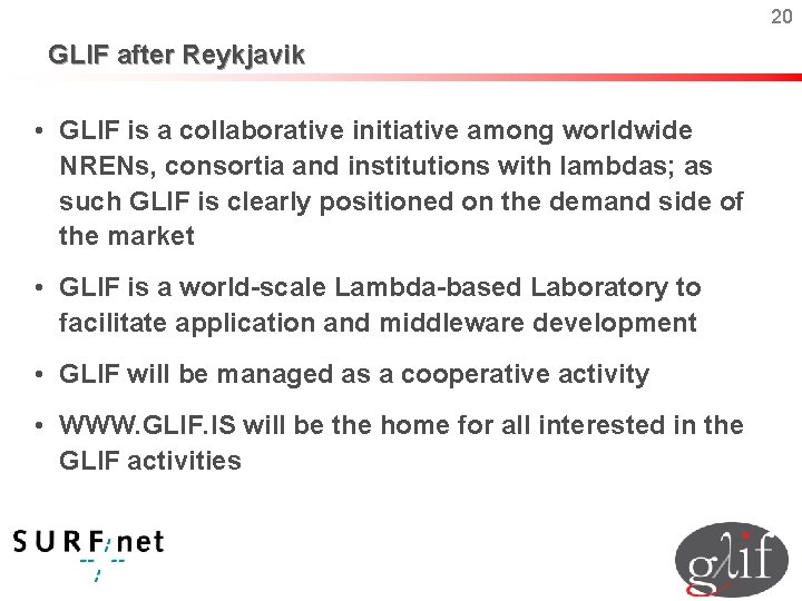 20 GLIF after Reykjavik • GLIF is a collaborative initiative among worldwide NRENs, consortia