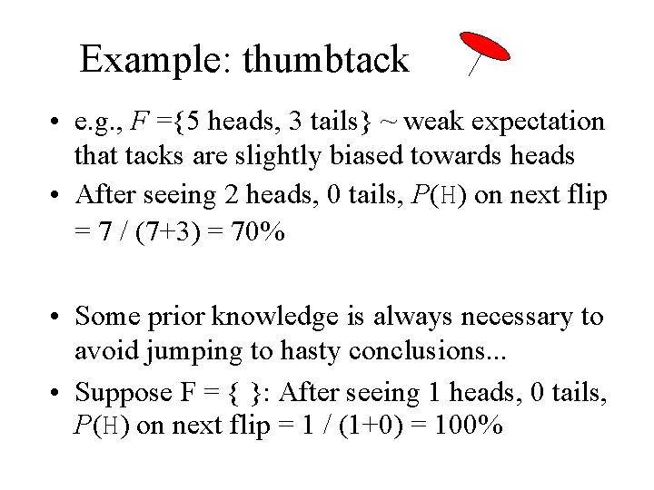 Example: thumbtack • e. g. , F ={5 heads, 3 tails} ~ weak expectation