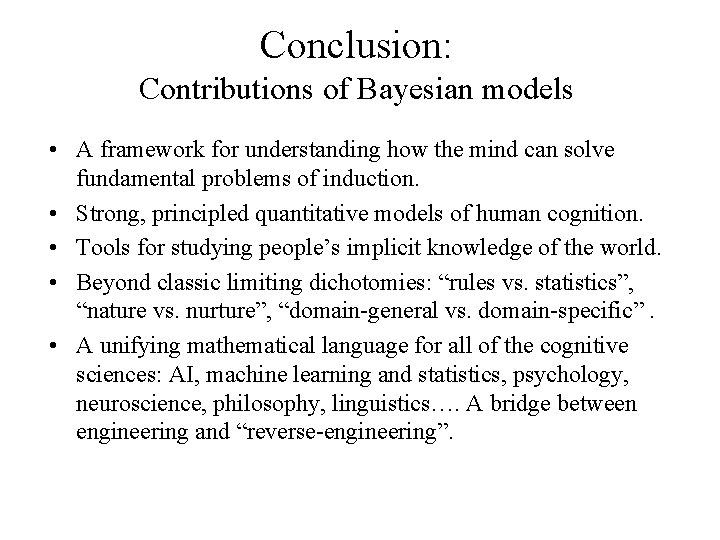 Conclusion: Contributions of Bayesian models • A framework for understanding how the mind can