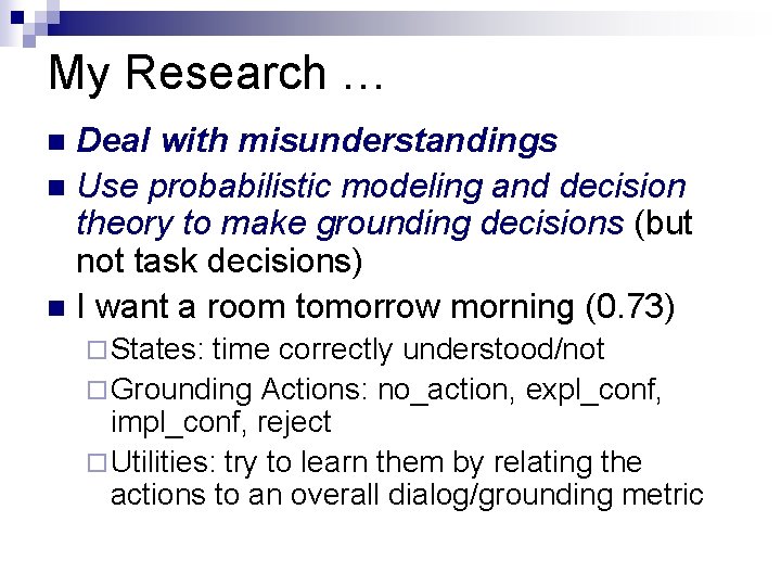 My Research … Deal with misunderstandings n Use probabilistic modeling and decision theory to