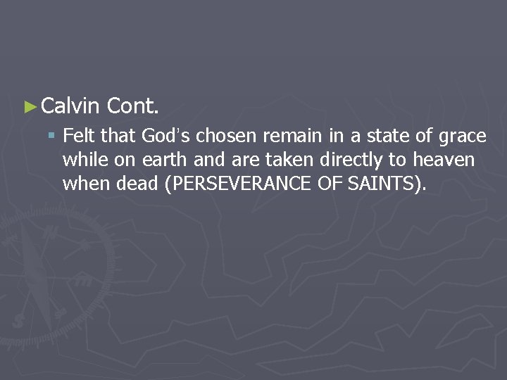 ► Calvin Cont. § Felt that God’s chosen remain in a state of grace