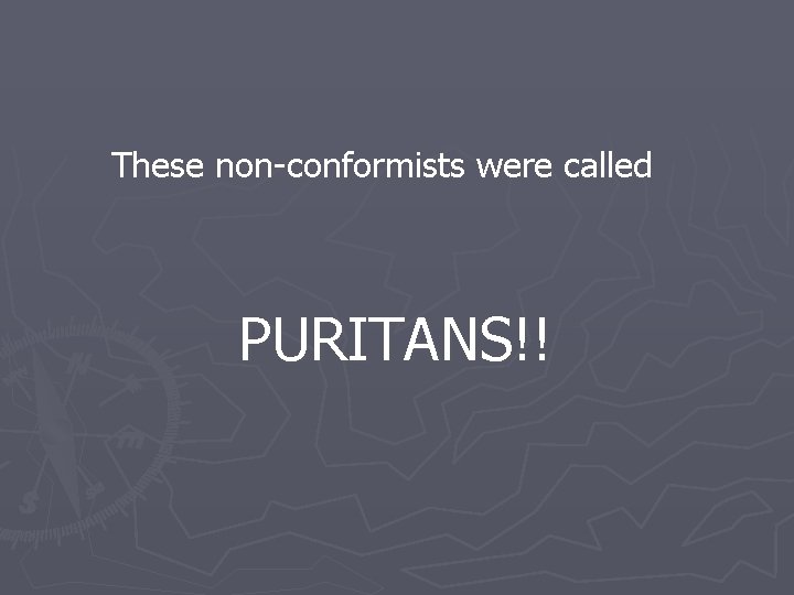 These non-conformists were called PURITANS!! 