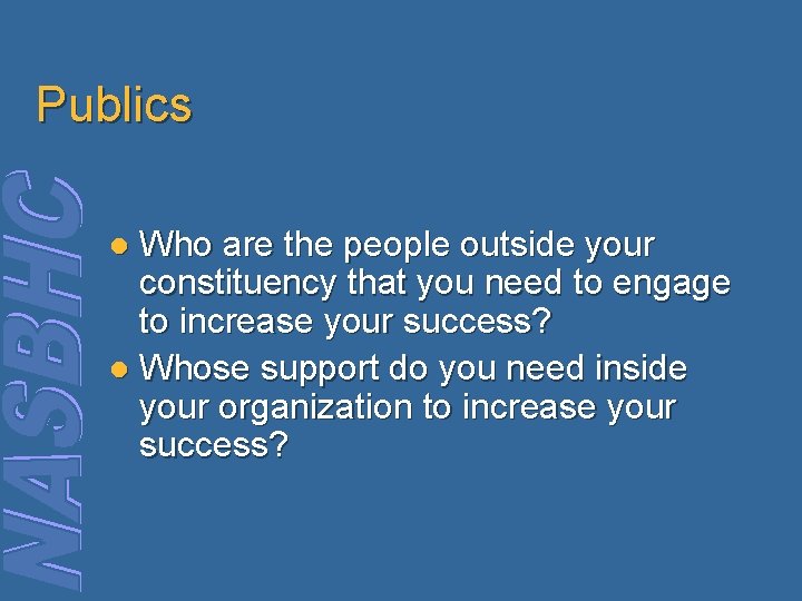 Publics Who are the people outside your constituency that you need to engage to