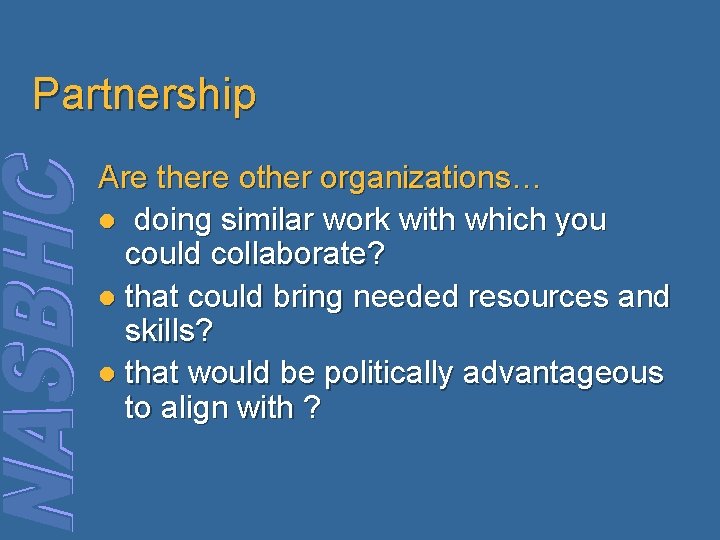 Partnership Are there other organizations… l doing similar work with which you could collaborate?