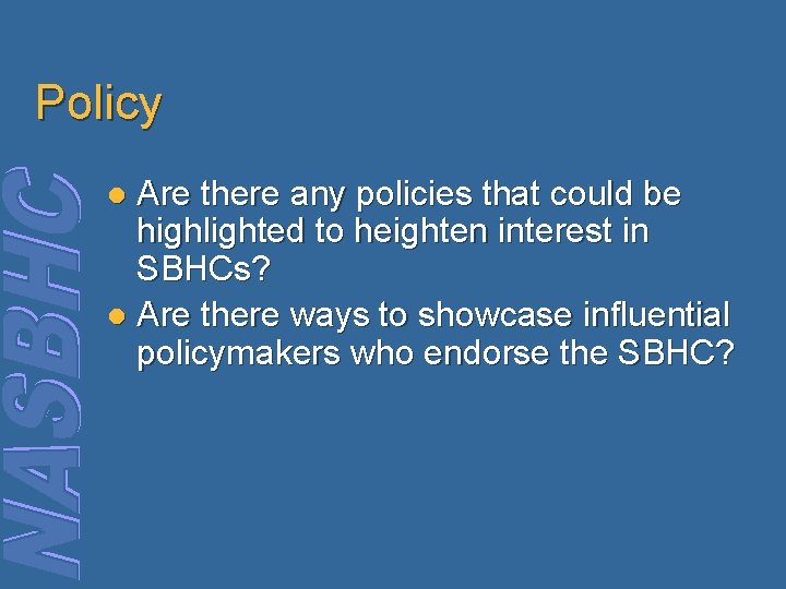 Policy Are there any policies that could be highlighted to heighten interest in SBHCs?