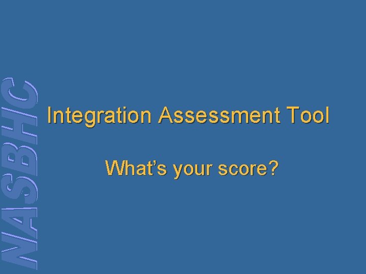 Integration Assessment Tool What’s your score? 