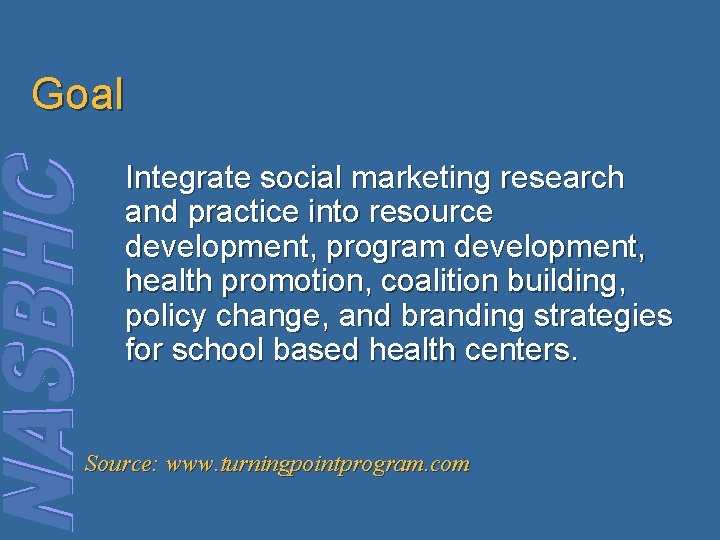 Goal Integrate social marketing research and practice into resource development, program development, health promotion,