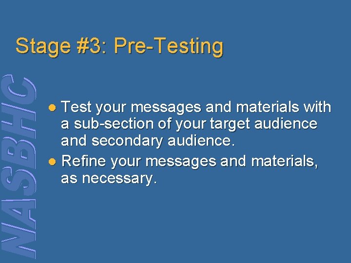 Stage #3: Pre-Testing Test your messages and materials with a sub-section of your target
