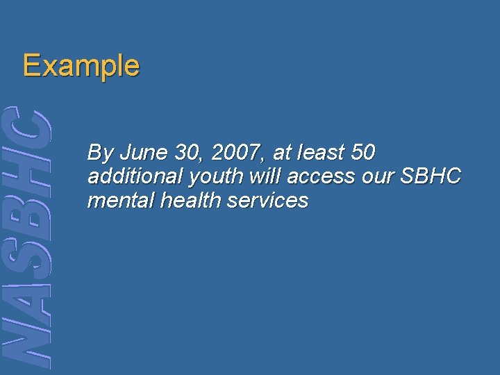 Example By June 30, 2007, at least 50 additional youth will access our SBHC