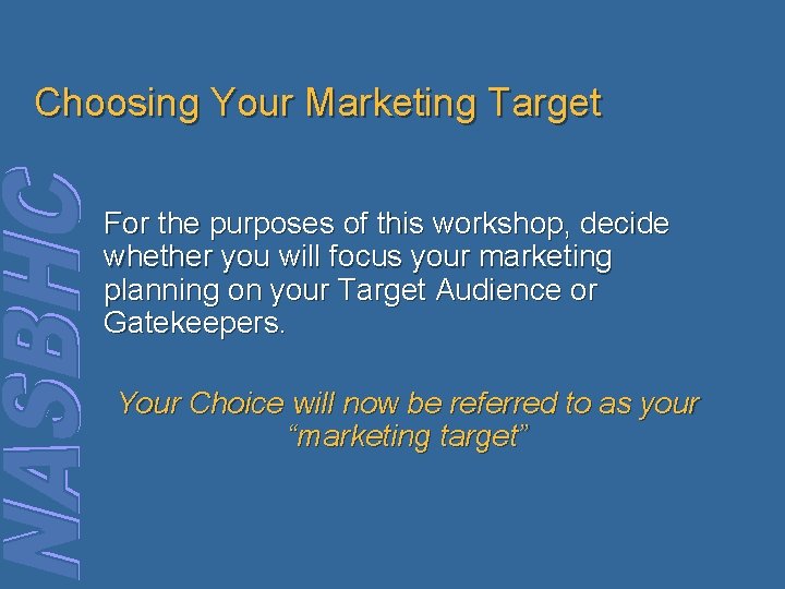 Choosing Your Marketing Target For the purposes of this workshop, decide whether you will