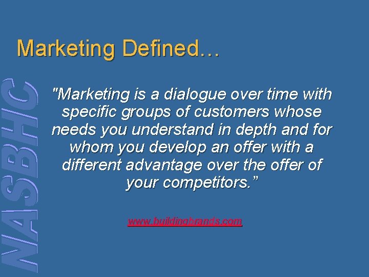 Marketing Defined… "Marketing is a dialogue over time with specific groups of customers whose