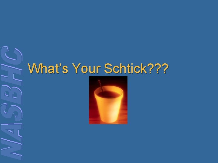 What’s Your Schtick? ? ? 