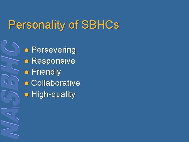 Personality of SBHCs Persevering l Responsive l Friendly l Collaborative l High-quality l 