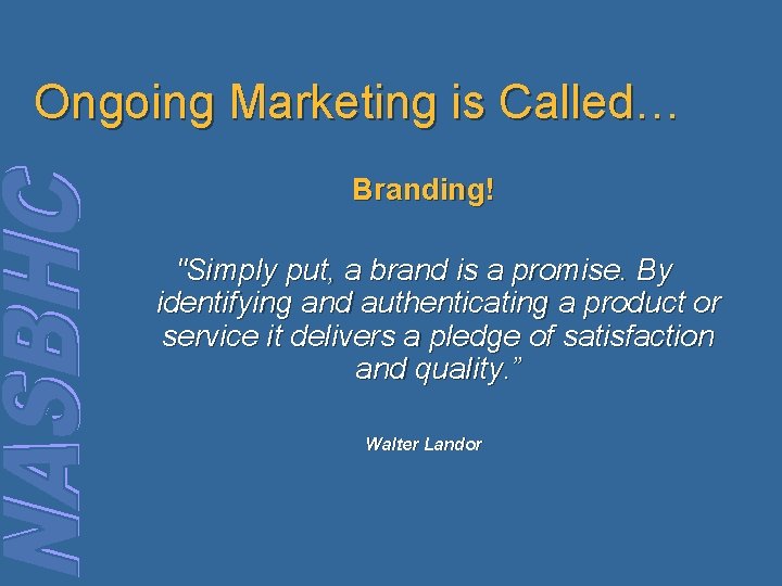 Ongoing Marketing is Called… Branding! "Simply put, a brand is a promise. By identifying