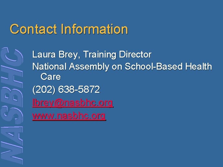 Contact Information Laura Brey, Training Director National Assembly on School-Based Health Care (202) 638